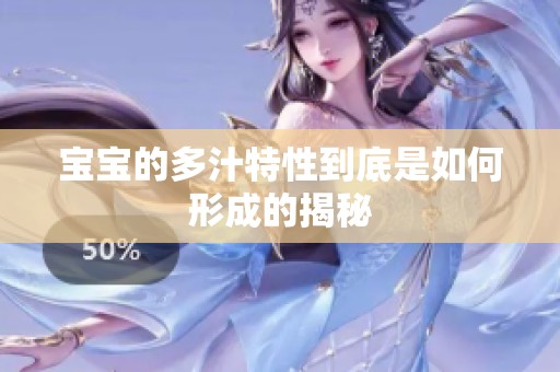 寶寶的多汁特性到底是如何形成的揭秘