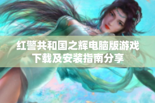 紅警共和國之輝電腦版游戲下載及安裝指南分享