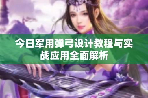 今日軍用彈弓設計教程與實戰(zhàn)應用全面解析
