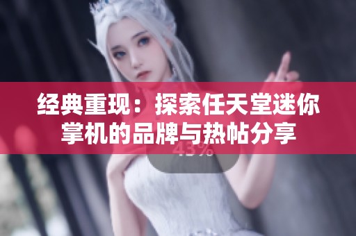 經典重現(xiàn)：探索任天堂迷你掌機的品牌與熱帖分享