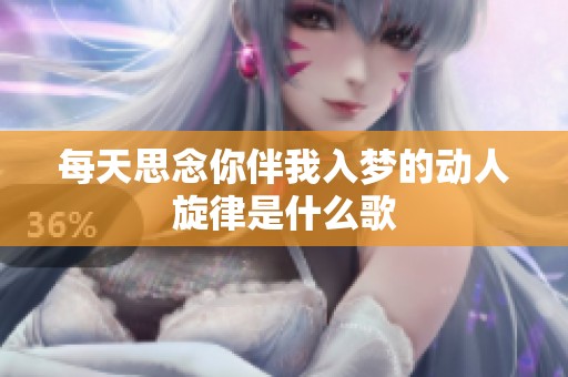 每天思念你伴我入夢的動人旋律是什么歌