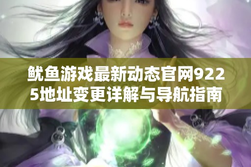 魷魚游戲最新動(dòng)態(tài)官網(wǎng)9225地址變更詳解與導(dǎo)航指南