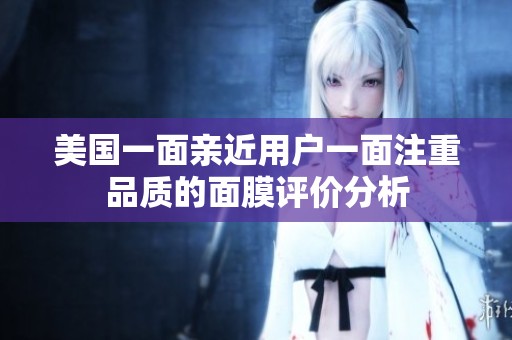 美國(guó)一面親近用戶(hù)一面注重品質(zhì)的面膜評(píng)價(jià)分析