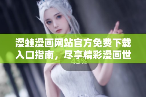 漫蛙漫畫網(wǎng)站官方免費下載入口指南，盡享精彩漫畫世界