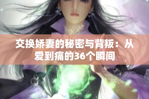 交換嬌妻的秘密與背叛：從愛(ài)到痛的36個(gè)瞬間