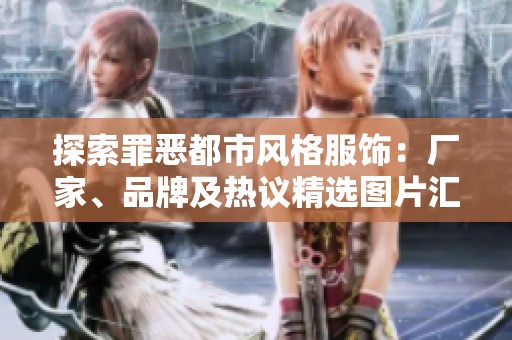 探索罪惡都市風格服飾：廠家、品牌及熱議精選圖片匯總