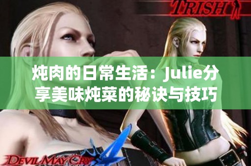 燉肉的日常生活：Julie分享美味燉菜的秘訣與技巧