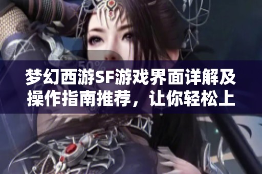 夢幻西游SF游戲界面詳解及操作指南推薦，讓你輕松上手!