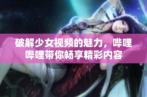 破解少女視頻的魅力<div   id=