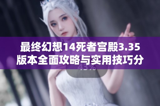 最終幻想14死者宮殿3.35版本全面攻略與實(shí)用技巧分享