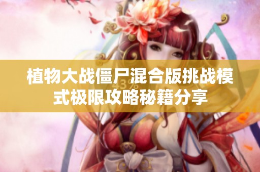 植物大戰(zhàn)僵尸混合版挑戰(zhàn)模式極限攻略秘籍分享