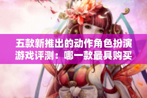 五款新推出的動作角色扮演游戲評測：哪一款最具購買價值