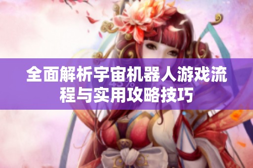 全面解析宇宙機(jī)器人游戲流程與實用攻略技巧