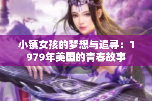小鎮(zhèn)女孩的夢(mèng)想與追尋：1979年美國(guó)的青春故事