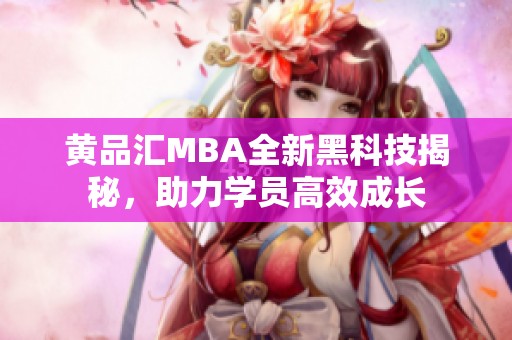 黃品匯MBA全新黑科技揭秘<div   id=