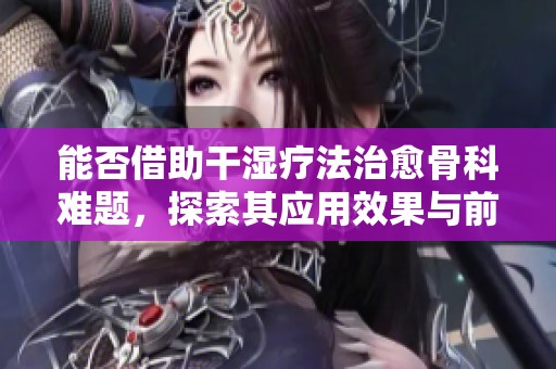 能否借助干濕療法治愈骨科難題<div   id=