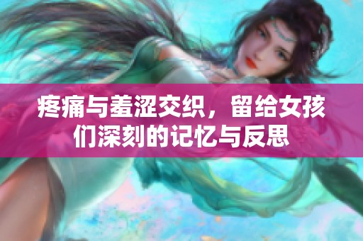 疼痛與羞澀交織，留給女孩們深刻的記憶與反思
