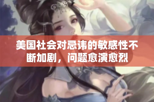 美國社會對忌諱的敏感性不斷加劇，問題愈演愈烈