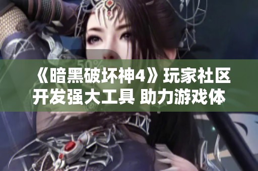 《暗黑破壞神4》玩家社區(qū)開(kāi)發(fā)強(qiáng)大工具 助力游戲體驗(yàn)提升
