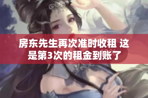 房東先生再次準(zhǔn)時收租 這是第3次的租金到賬了