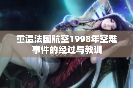重溫法國航空1998年空難事件的經(jīng)過與教訓(xùn)