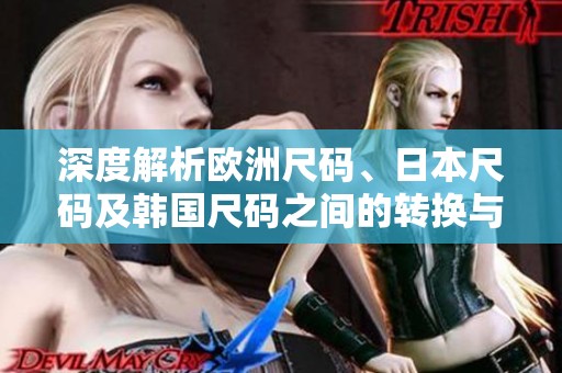 深度解析歐洲尺碼、日本尺碼及韓國尺碼之間的轉(zhuǎn)換與差異