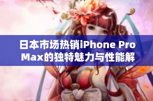 日本市場熱銷iPhone Pro Max的獨特魅力與性能解析