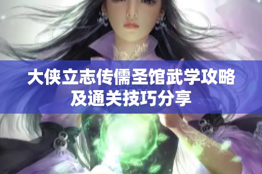 大俠立志傳儒圣館武學(xué)攻略及通關(guān)技巧分享