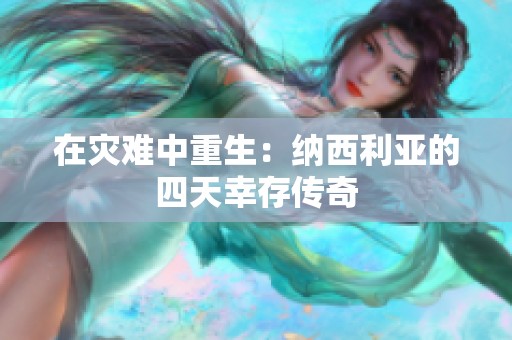 在災(zāi)難中重生：納西利亞的四天幸存?zhèn)髌? title=