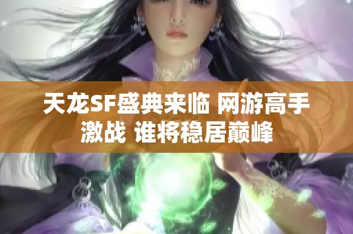 天龍SF盛典來臨 網(wǎng)游高手激戰(zhàn) 誰將穩(wěn)居巔峰