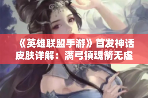 《英雄聯(lián)盟手游》首發(fā)神話皮膚詳解：滿弓鎮(zhèn)魂箭無虛發(fā)的魅力