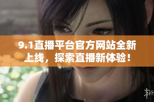 9.1直播平臺官方網(wǎng)站全新上線<div   id=