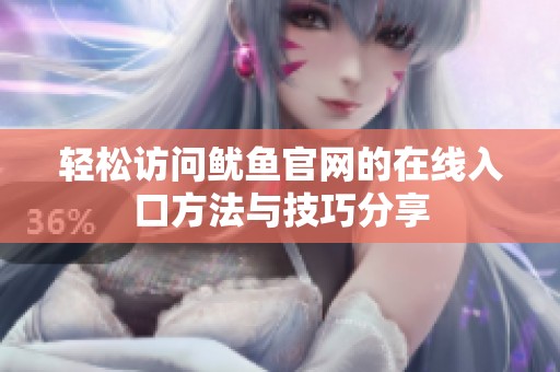 輕松訪問魷魚官網(wǎng)的在線入口方法與技巧分享
