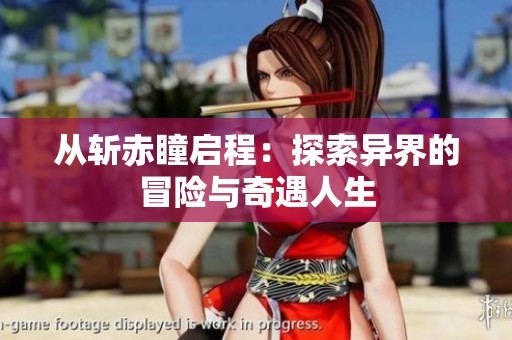 從斬赤瞳啟程：探索異界的冒險(xiǎn)與奇遇人生