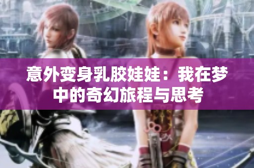 意外變身乳膠娃娃：我在夢中的奇幻旅程與思考