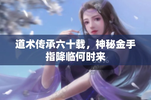 道術(shù)傳承六十載，神秘金手指降臨何時(shí)來