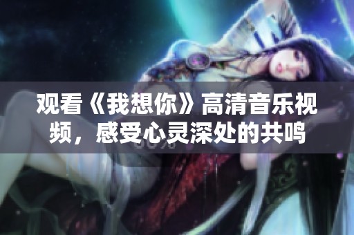 觀看《我想你》高清音樂(lè)視頻<div   id=