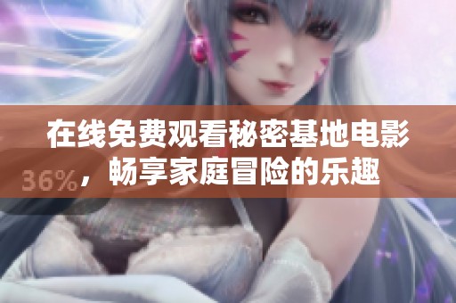 在線免費觀看秘密基地電影，暢享家庭冒險的樂趣