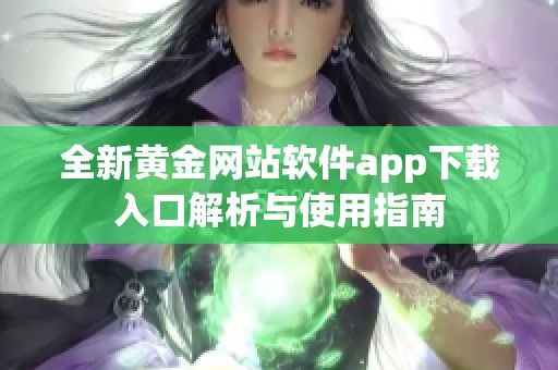 全新黃金網(wǎng)站軟件app下載入口解析與使用指南