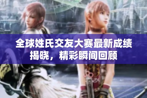 全球姓氏交友大賽最新成績(jī)揭曉，精彩瞬間回顧