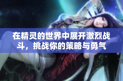 在精靈的世界中展開激烈戰(zhàn)斗<div id=