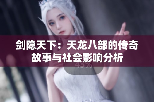 劍隱天下：天龍八部的傳奇故事與社會(huì)影響分析