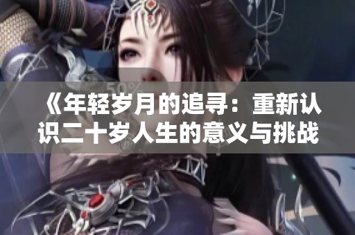 《年輕歲月的追尋：重新認(rèn)識(shí)二十歲人生的意義與挑戰(zhàn)》