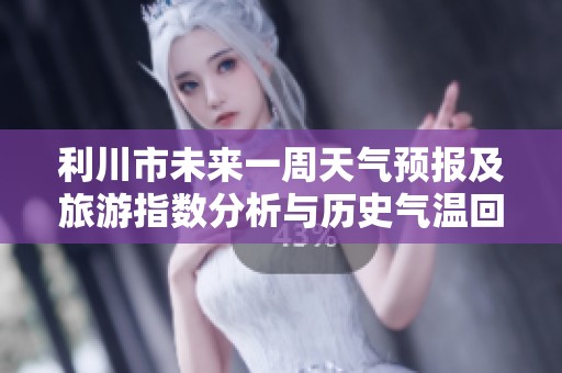 利川市未來(lái)一周天氣預(yù)報(bào)及旅游指數(shù)分析與歷史氣溫回顧