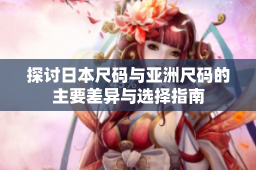 探討日本尺碼與亞洲尺碼的主要差異與選擇指南