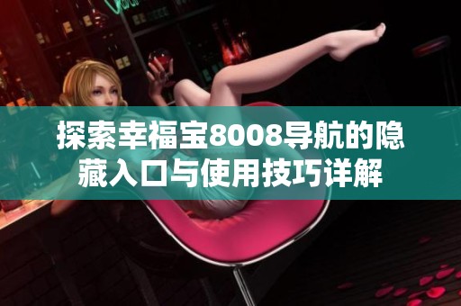 探索幸福寶8008導(dǎo)航的隱藏入口與使用技巧詳解