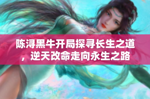 陳潯黑牛開局探尋長生之道，逆天改命走向永生之路