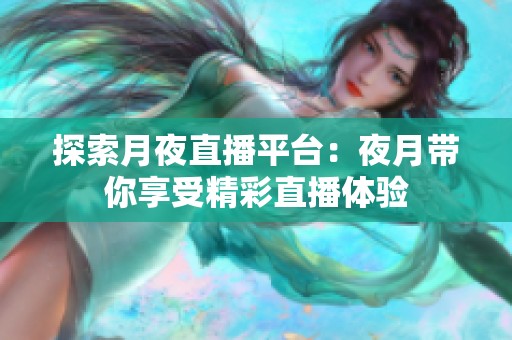探索月夜直播平臺：夜月帶你享受精彩直播體驗