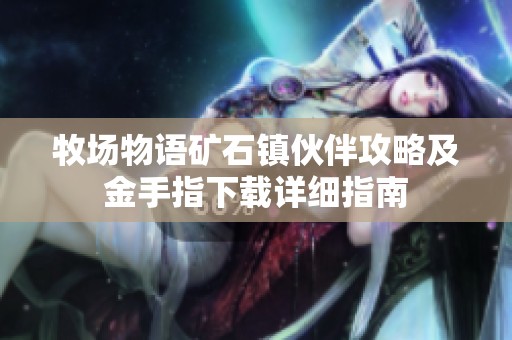 牧場物語礦石鎮(zhèn)伙伴攻略及金手指下載詳細指南