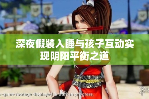 深夜假裝入睡與孩子互動實(shí)現(xiàn)陰陽平衡之道